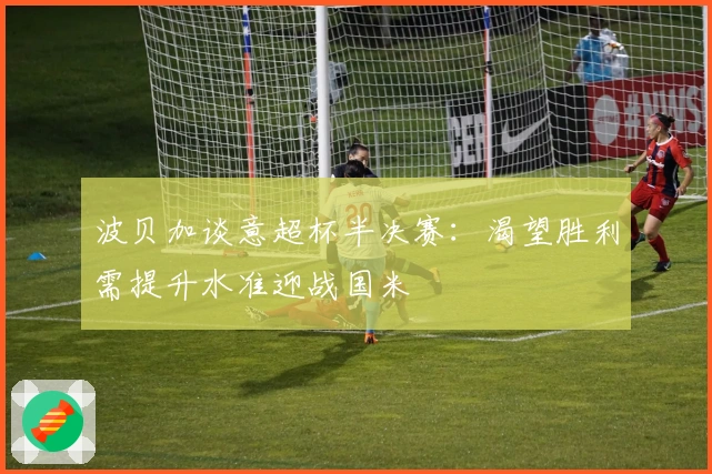 波贝加谈意超杯半决赛：渴望胜利需提升水准迎战国米