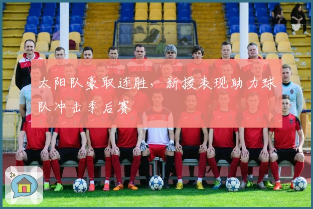 太阳队豪取连胜，新援表现助力球队冲击季后赛