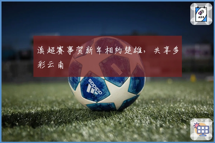 滇超赛事贺新年相约楚雄，共享多彩云南